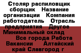 Столяр-распиловщик-сборщик › Название организации ­ Компания-работодатель › Отрасль предприятия ­ Другое › Минимальный оклад ­ 15 000 - Все города Работа » Вакансии   . Алтайский край,Славгород г.